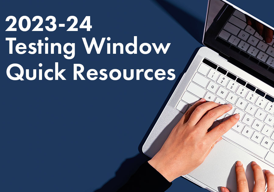 2023-24 Testing Window Quick Resources. Link.