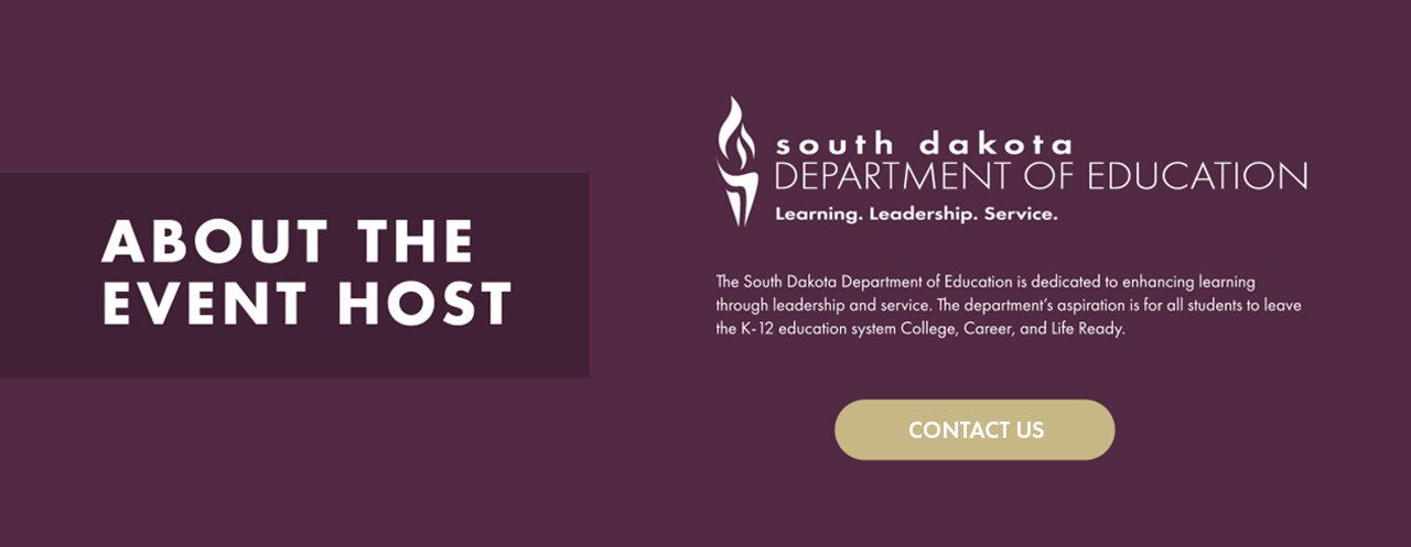 About the Host. The South Dakota Department of Education is dedicated to enhancing learning through leadership and service. The department’s aspiration is for all students to leave the K-12 education system College, Career, and Life Ready.