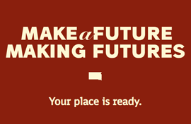 Make A Future Making Futures. Your place is ready.