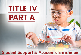 Title IV, Part A. Student Support and Academic Enrichment